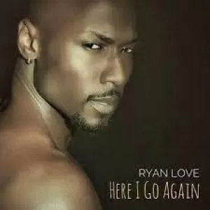 Ryan Love - Here I Go Again