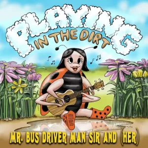 Mr. Bus Driver Man Sir and Her - Playing in the Dirt