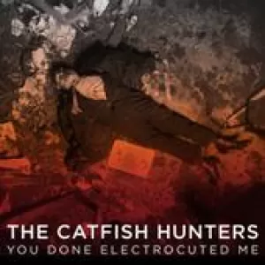 The Catfish Hunters - You Done Electrocuted Me